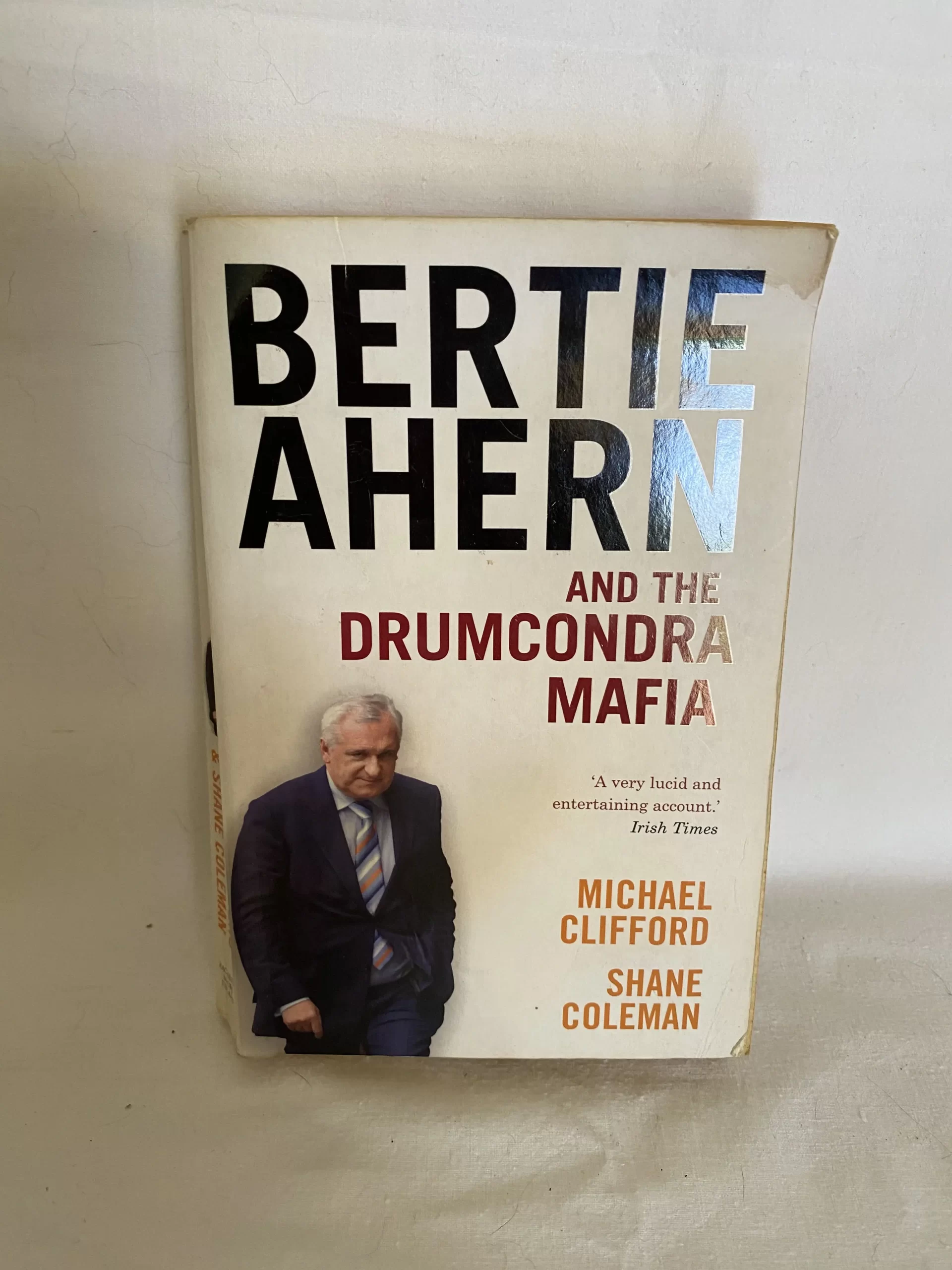 Bertie Ahern and the Drumcondra Mafia by Michael Clifford & Shane Coleman