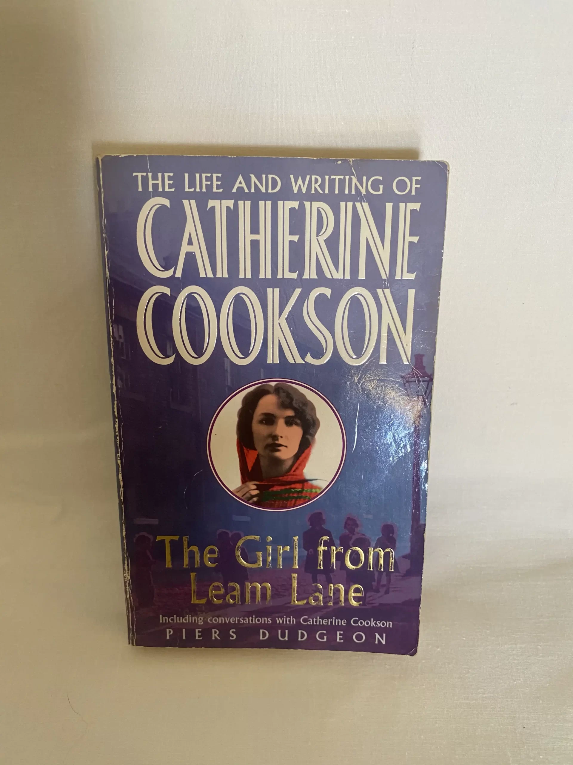 The Life and Writing of Catherine Cookson by Piers Dudgeon