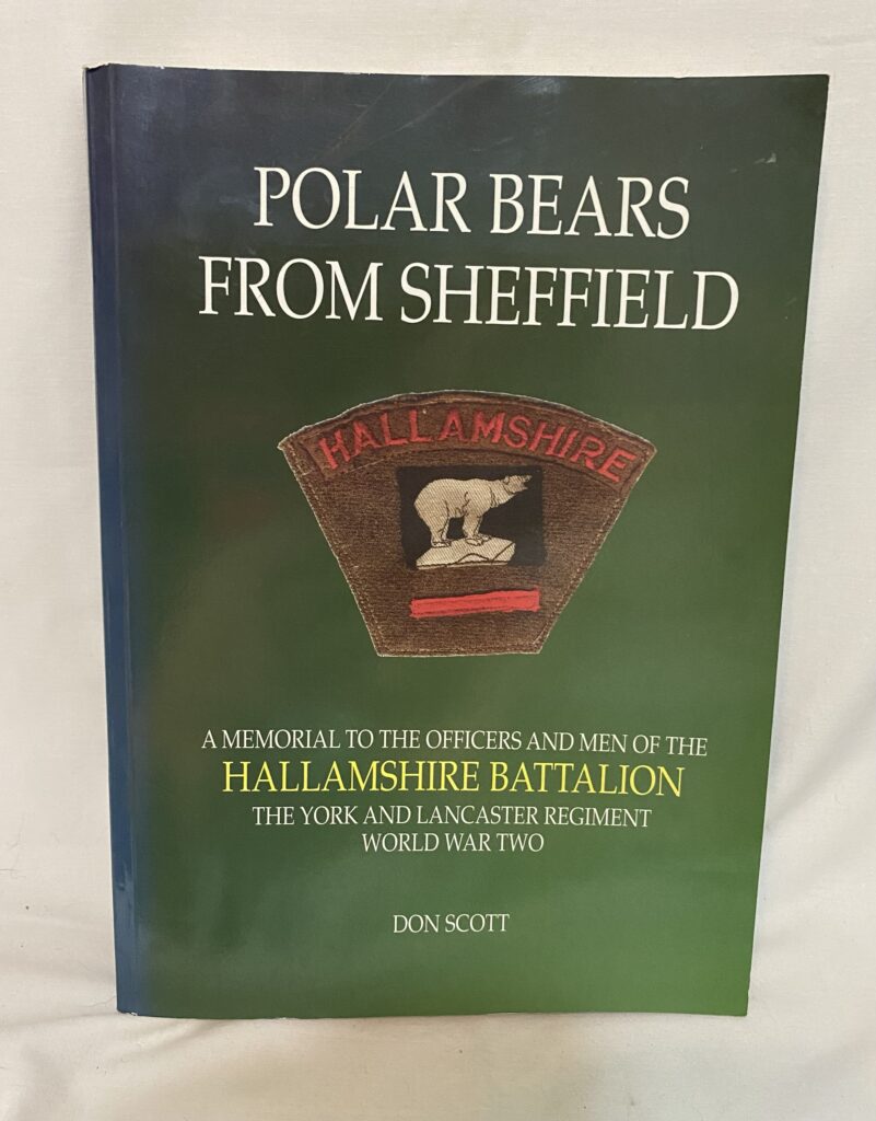 POLAR BEARS FROM SHEFFIELD: A MEMORIAL TO THE OFFICERS AND MEN OF THE HALLAMSHIRE BATTALION THE YORK AND LANCASTER REGIMENT WORLD WAR TWO by DON SCOTT
