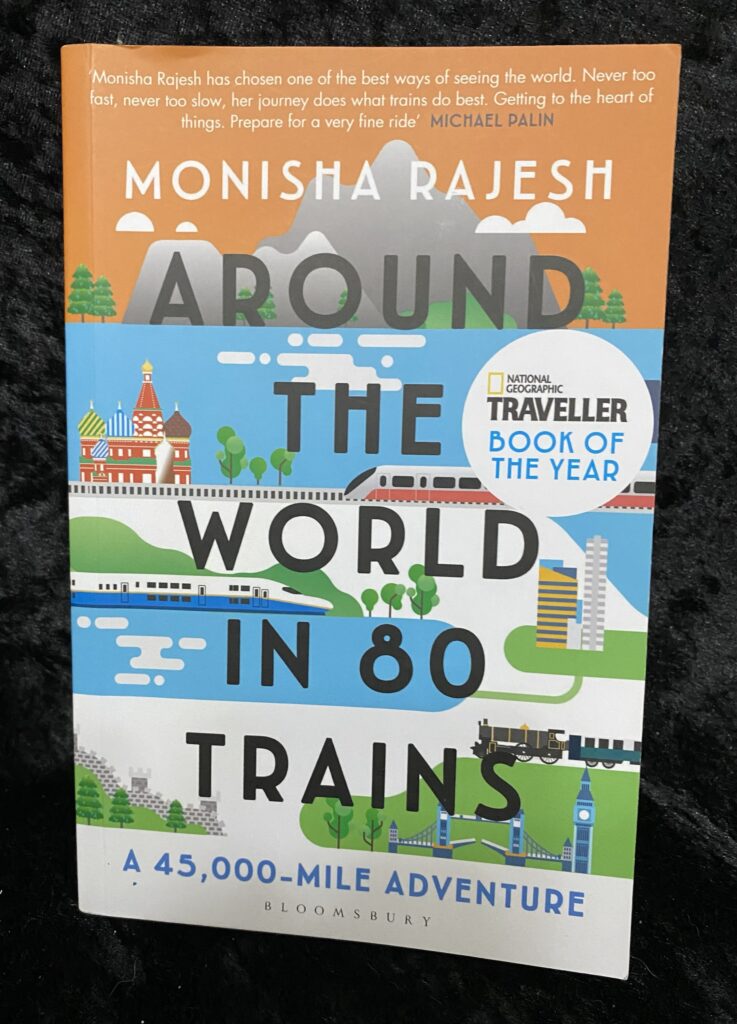 Around the World in 80 Trains: A 45,000-Mile Adventure by Monisha Rajesh