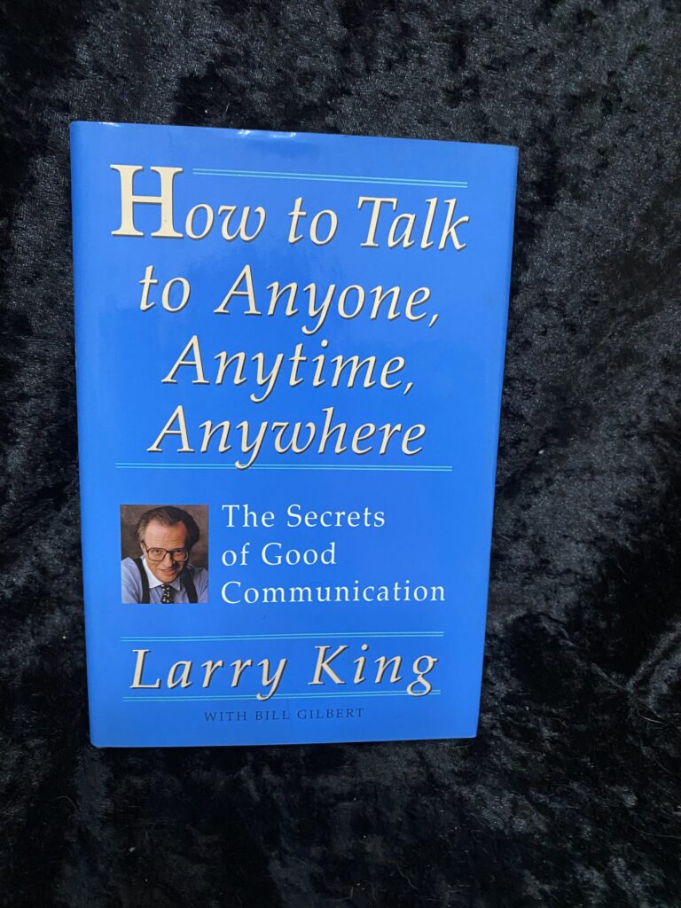 How to Talk to Anyone, Anytime, Anywhere: The Secrets of Good Communication Larry King and Bill Gilbert