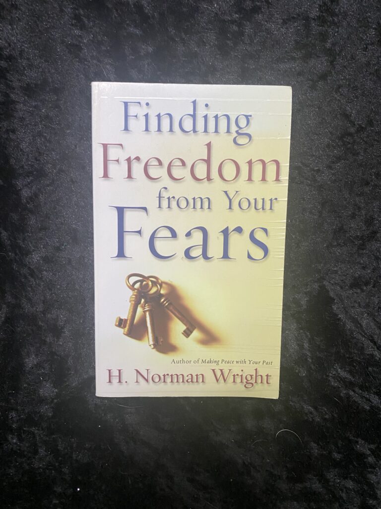 Finding Freedom From Your Fears by H Norman Wright