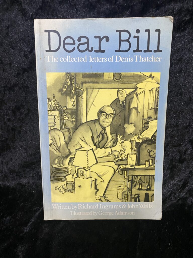 Dear Bill: The Collected Letters of Denis Thatcher by John Wells and Richard Ingrams