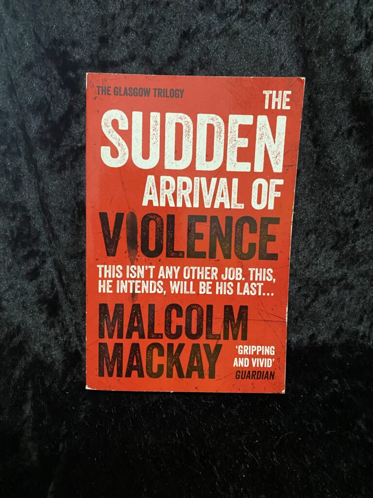 The Sudden Arrival of Violence by Malcolm MacKay (Glasgow Underworld Series #3)