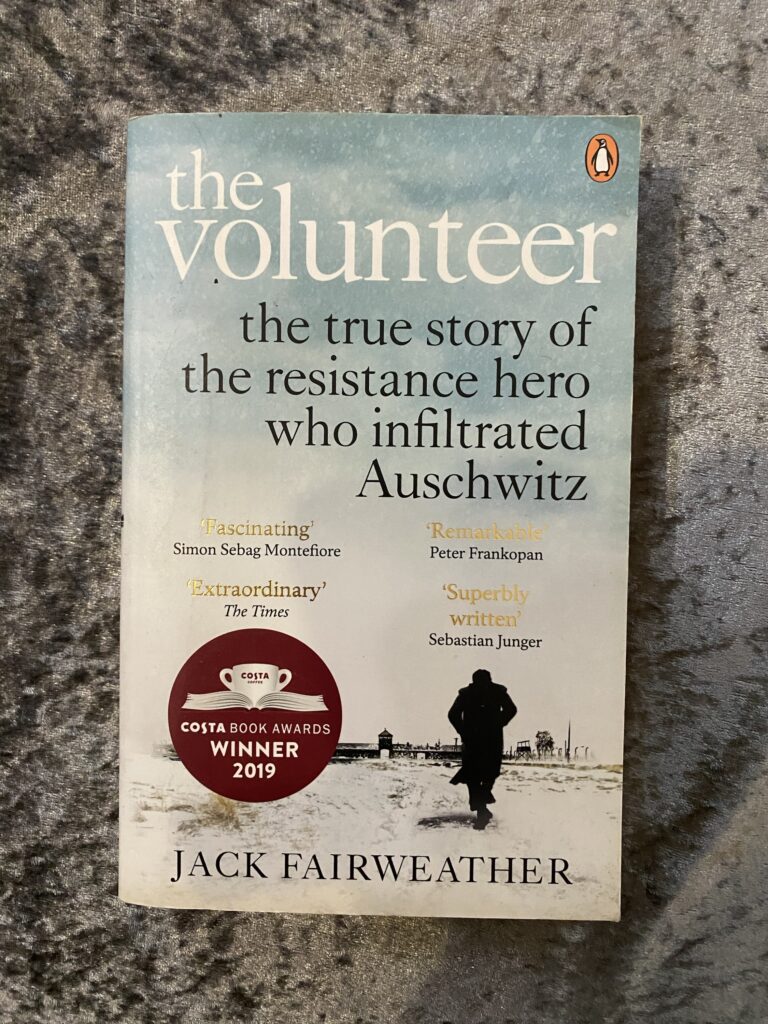 The Volunteer: A True Story of the Resistance Hero Who Infiltrated Auschwitz by Jack Fairweather